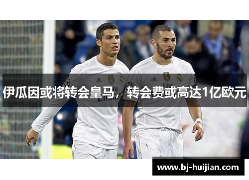 伊瓜因或将转会皇马，转会费或高达1亿欧元
