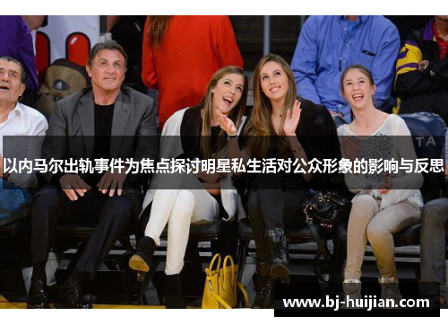 以内马尔出轨事件为焦点探讨明星私生活对公众形象的影响与反思